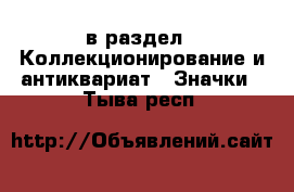  в раздел : Коллекционирование и антиквариат » Значки . Тыва респ.